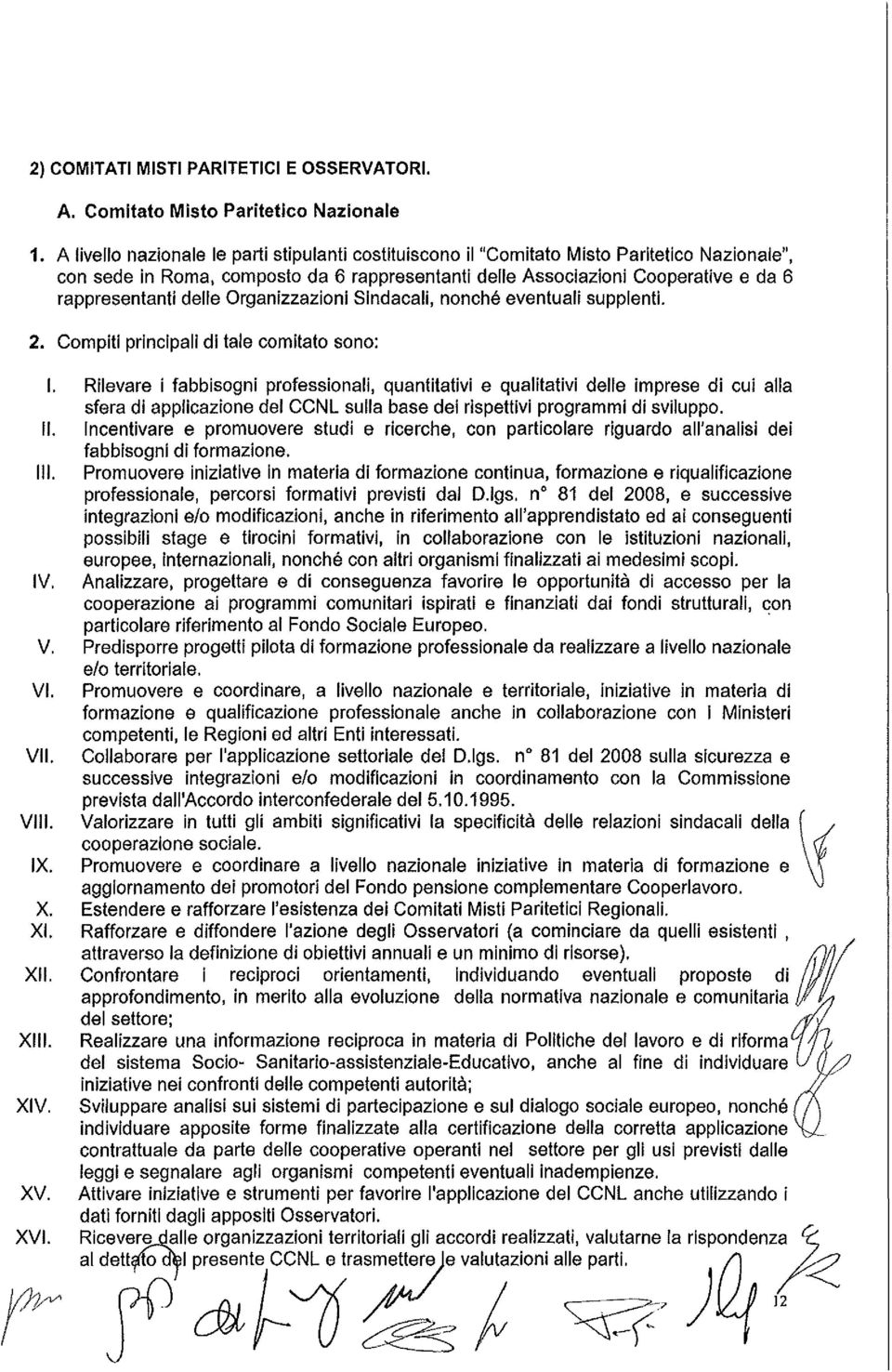 delle Organizzazioni Sindacali, nonché eventuali supplenti. 2. Compiti principali di tale comitato sono: I. II. III. IV. V. VI. VII. VIII. IX. X. XI. XII. XIII. XIV. XV. XVI.