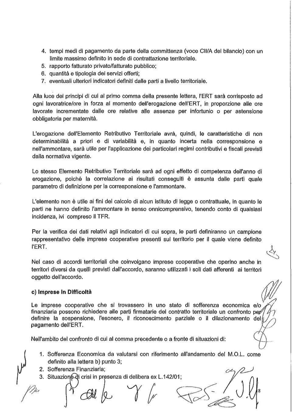 Alla luce dei principi di cui al primo comma della presente lettera, l'ert sarà corrisposto ad ogni lavoratrice/ore in forza al momento dell'erogazione dell'ert, in proporzione alle ore lavorate