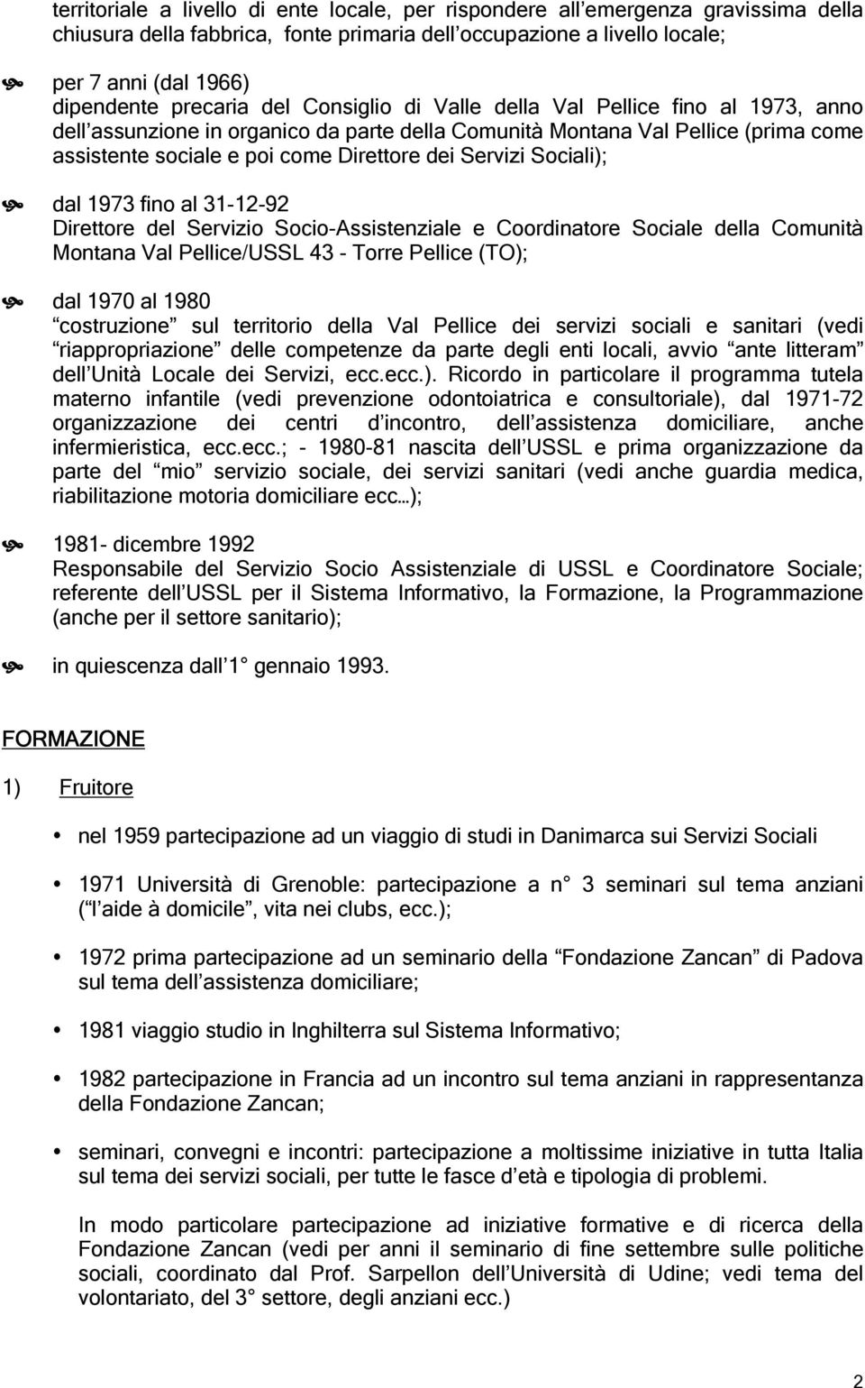 Servizi Sociali); dal 1973 fino al 31-12-92 Direttore del Servizio Socio-Assistenziale e Coordinatore Sociale della Comunità Montana Val Pellice/USSL 43 - Torre Pellice (TO); dal 1970 al 1980