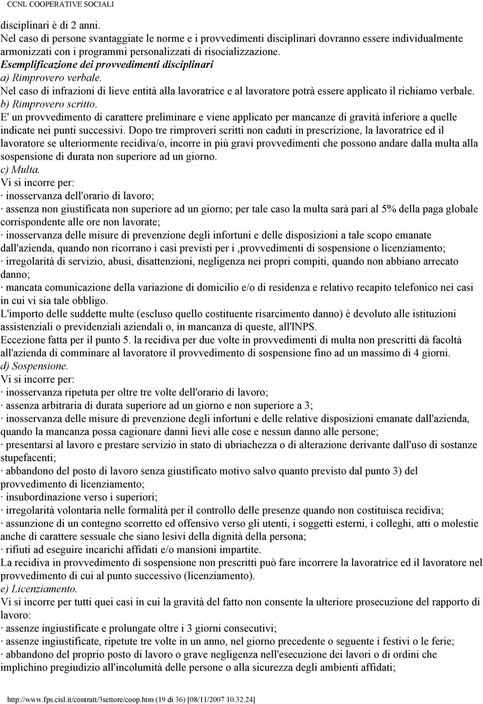 b) Rimprovero scritto. E' un provvedimento di carattere preliminare e viene applicato per mancanze di gravità inferiore a quelle indicate nei punti successivi.