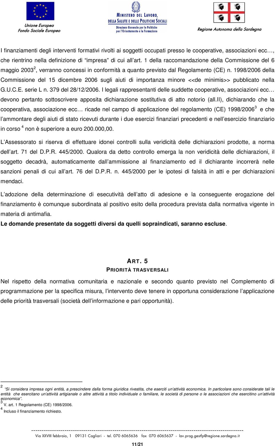 1998/2006 della Commissione del 15 dicembre 2006 sugli aiuti di importanza minore <<de minimis>> pubblicato nella G.U.C.E. serie L n. 379 del 28/12/2006.