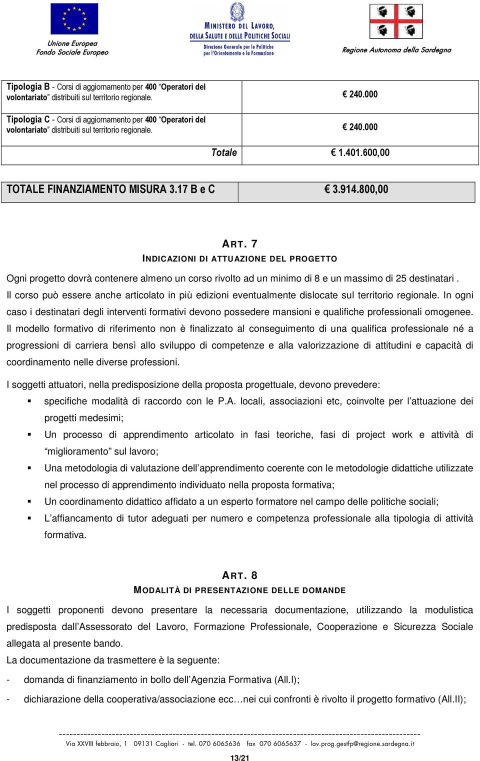 7 INDICAZIONI DI ATTUAZIONE DEL PROGETTO Ogni progetto dovrà contenere almeno un corso rivolto ad un minimo di 8 e un massimo di 25 destinatari.