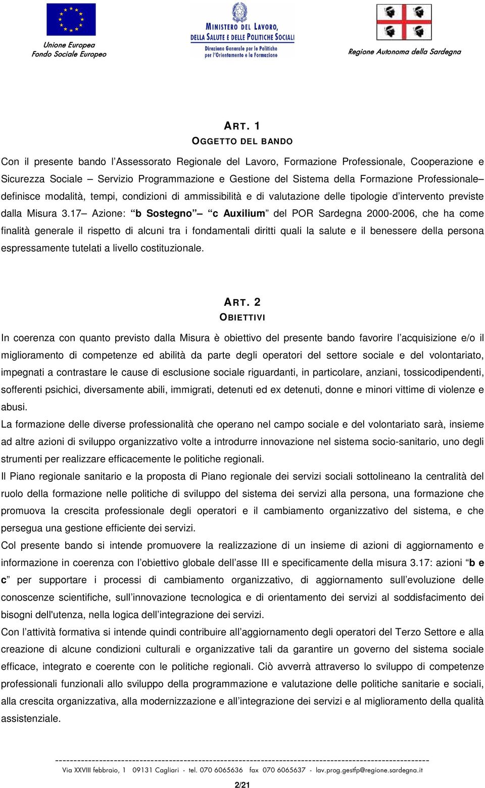 17 Azione: b Sostegno c Auxilium del POR Sardegna 2000-2006, che ha come finalità generale il rispetto di alcuni tra i fondamentali diritti quali la salute e il benessere della persona espressamente