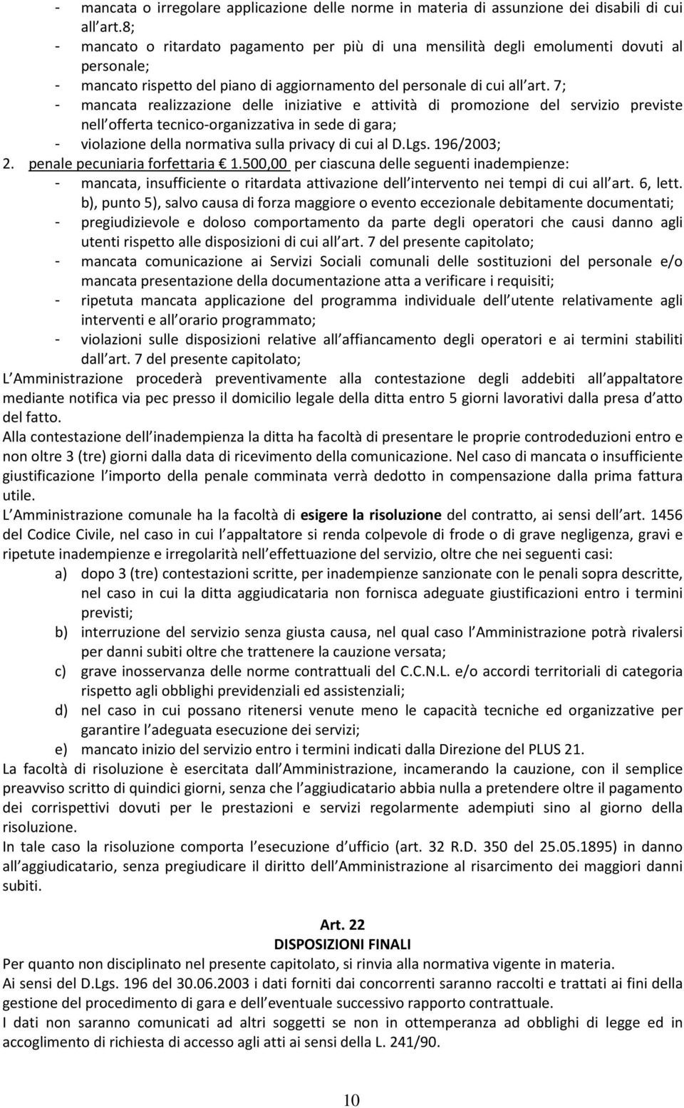 7; - mancata realizzazione delle iniziative e attività di promozione del servizio previste nell offerta tecnico-organizzativa in sede di gara; - violazione della normativa sulla privacy di cui al D.