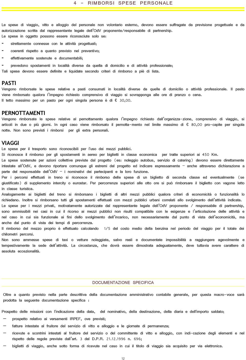 Le spese in oggetto possono essere riconosciute solo se: - strettamente connesse con le attività progettuali; - coerenti rispetto a quanto previsto nel preventivo; - effettivamente sostenute e