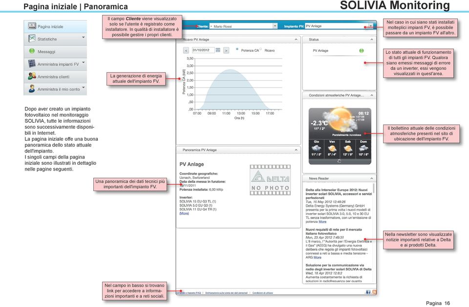 Lo stato attuale di funzionamento di tutti gli impianti FV. Qualora siano emessi messaggi di errore da un inverter, essi vengono visualizzati in quest'area.