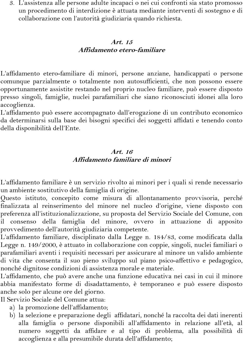 15 Affidamento etero-familiare L affidamento etero-familiare di minori, persone anziane, handicappati o persone comunque parzialmente o totalmente non autosufficienti, che non possono essere