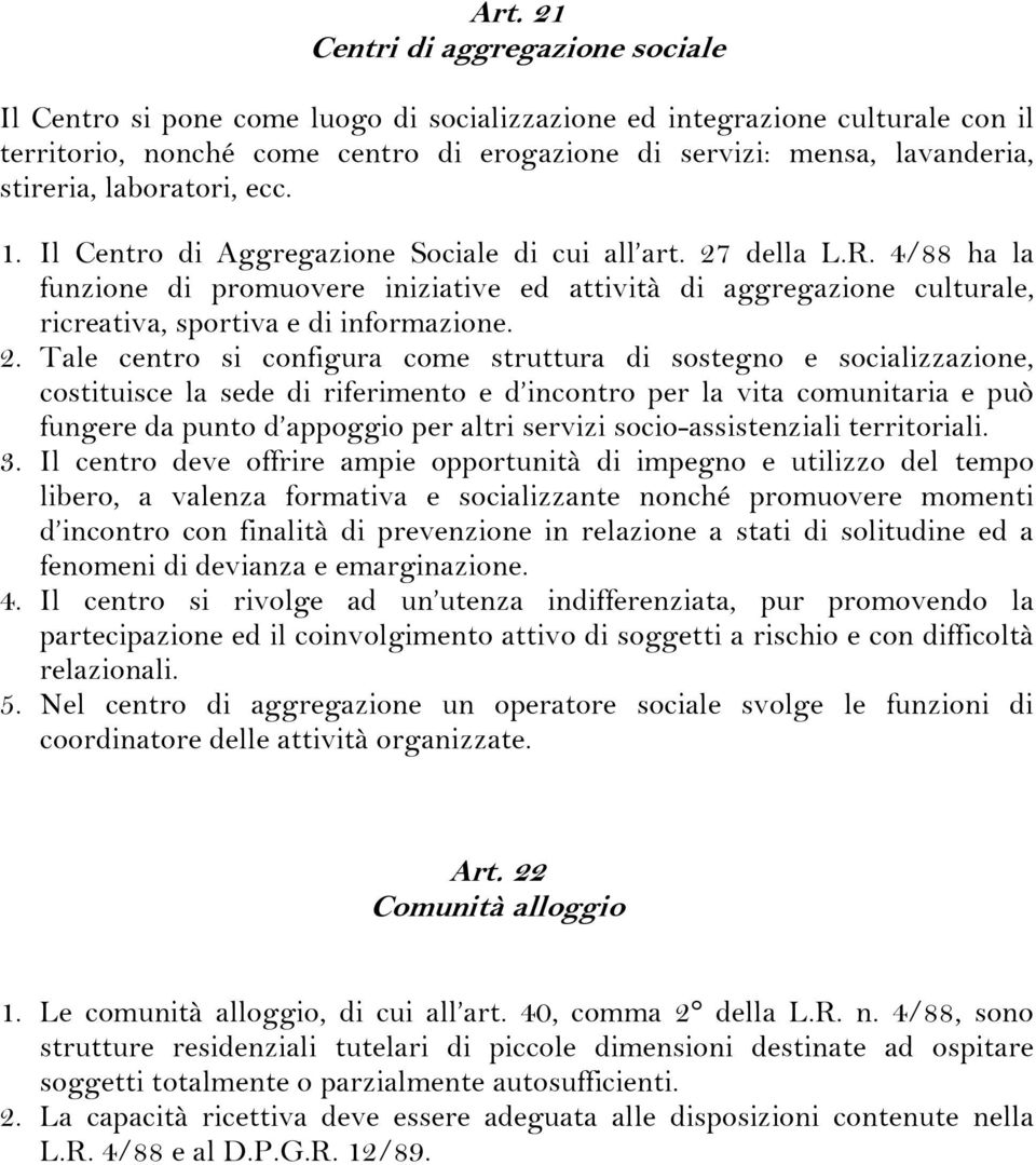 4/88 ha la funzione di promuovere iniziative ed attività di aggregazione culturale, ricreativa, sportiva e di informazione. 2.