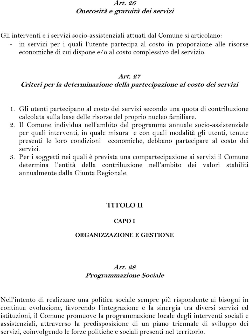 Gli utenti partecipano al costo dei servizi secondo una quota di contribuzione calcolata sulla base delle risorse del proprio nucleo familiare. 2.