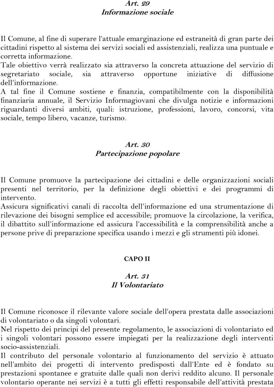 Tale obiettivo verrà realizzato sia attraverso la concreta attuazione del servizio di segretariato sociale, sia attraverso opportune iniziative di diffusione dell informazione.