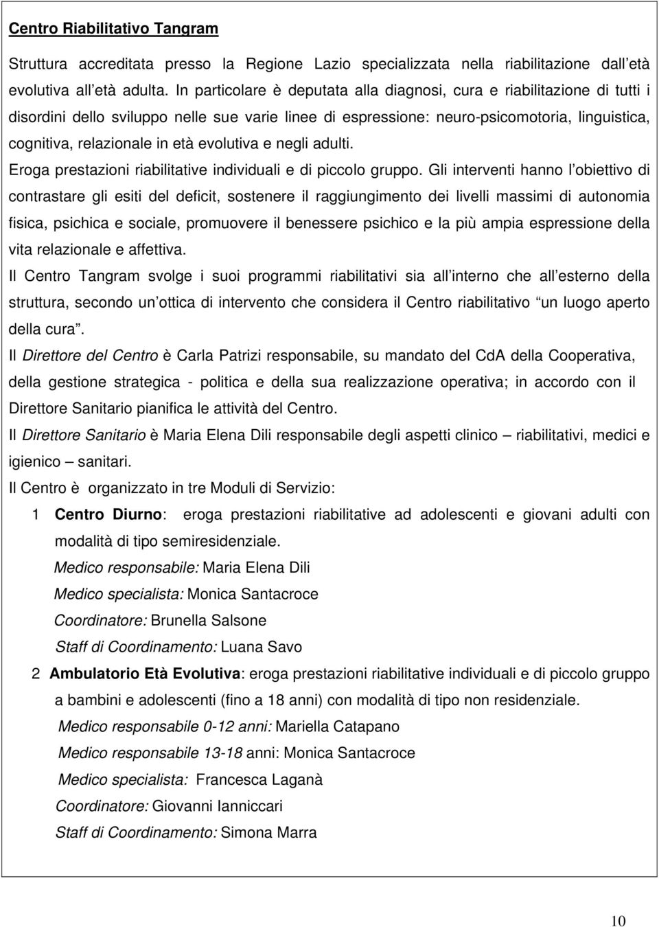 evolutiva e negli adulti. Eroga prestazioni riabilitative individuali e di piccolo gruppo.