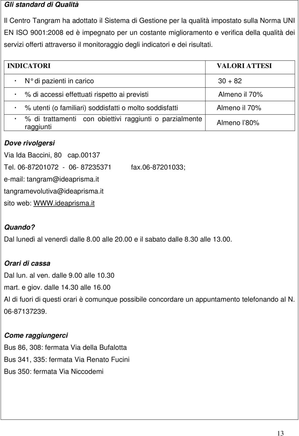 INDICATORI VALORI ATTESI N di pazienti in carico 30 + 82 % di accessi effettuati rispetto ai previsti Almeno il 70% % utenti (o familiari) soddisfatti o molto soddisfatti Almeno il 70% % di