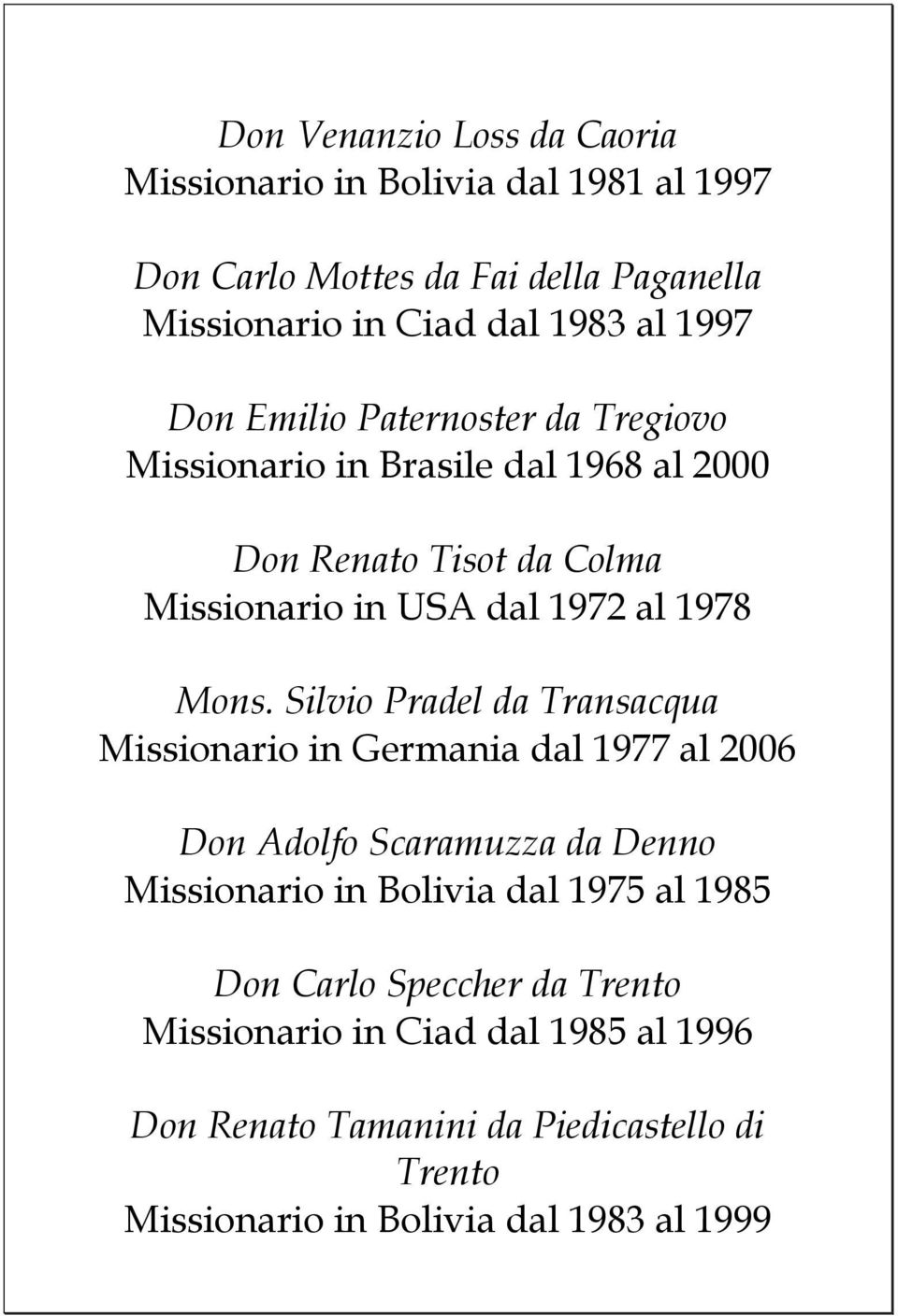 Silvio Pradel da Transacqua Missionario in Germania dal 1977 al 2006 Don Adolfo Scaramuzza da Denno Missionario in Bolivia dal 1975 al 1985 Don