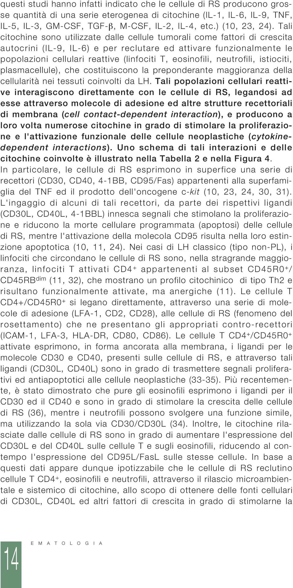 Tali citochine sono utilizzate dalle cellule tumorali come fattori di crescita autocrini (IL-9, IL-6) e per reclutare ed attivare funzionalmente le popolazioni cellulari reattive (linfociti T,