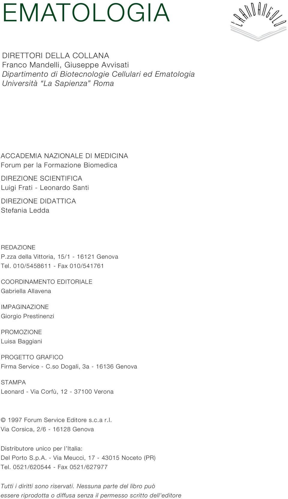 010/5458611 - Fax 010/541761 COORDINAMENTO EDITORIALE Gabriella Allavena IMPAGINAZIONE Giorgio Prestinenzi PROMOZIONE Luisa Baggiani PROGETTO GRAFICO Firma Service - C.