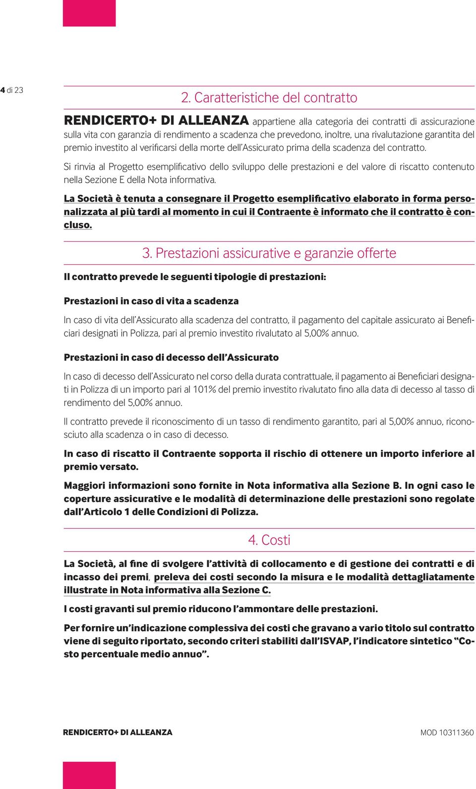 rivalutazione garantita del premio investito al verificarsi della morte dell Assicurato prima della scadenza del contratto.