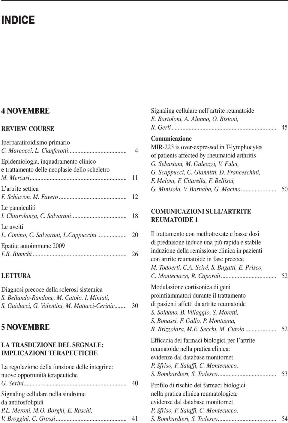 .. 26 LETTURA Diagnosi precoce della sclerosi sistemica S. Bellando-Randone, M. Cutolo, I. Miniati, S. Guiducci, G. Valentini, M. Matucci-Cerinic.