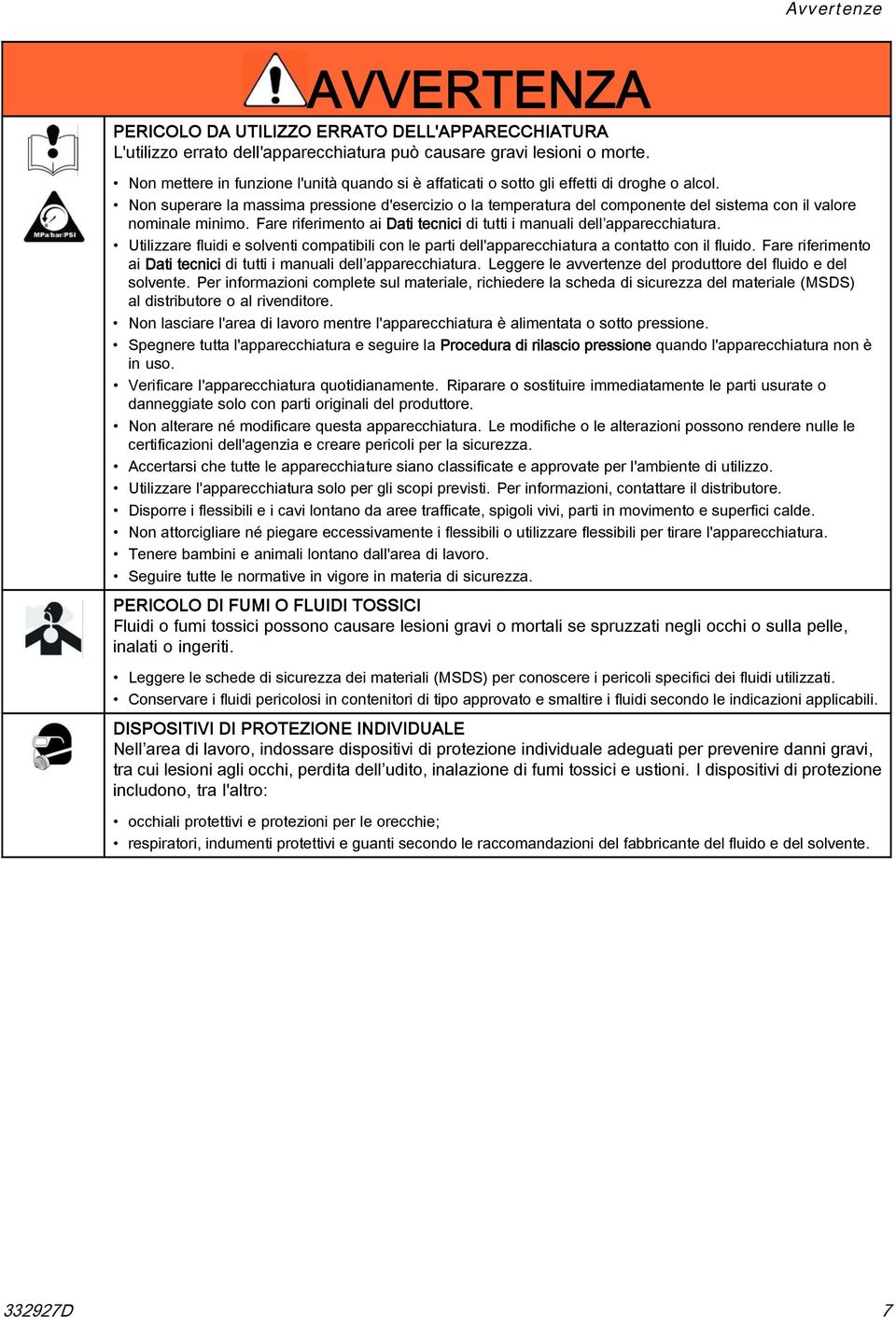 Non superare la massima pressione d'esercizio o la temperatura del componente del sistema con il valore nominale minimo. Fare riferimento ai Dati tecnici di tutti i manuali dell apparecchiatura.