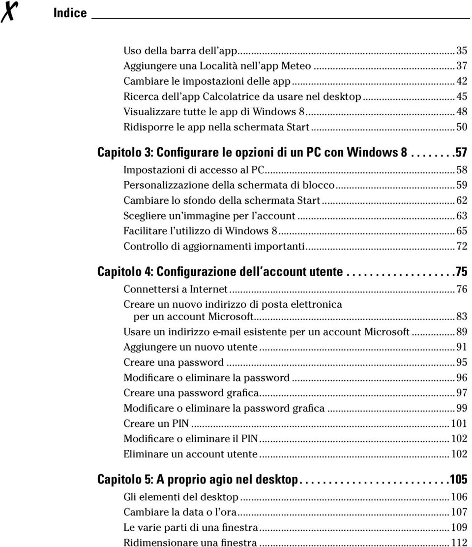 ..58 Personalizzazione della schermata di blocco...59 Cambiare lo sfondo della schermata Start...62 Scegliere un immagine per l account...63 Facilitare l utilizzo di Windows 8.