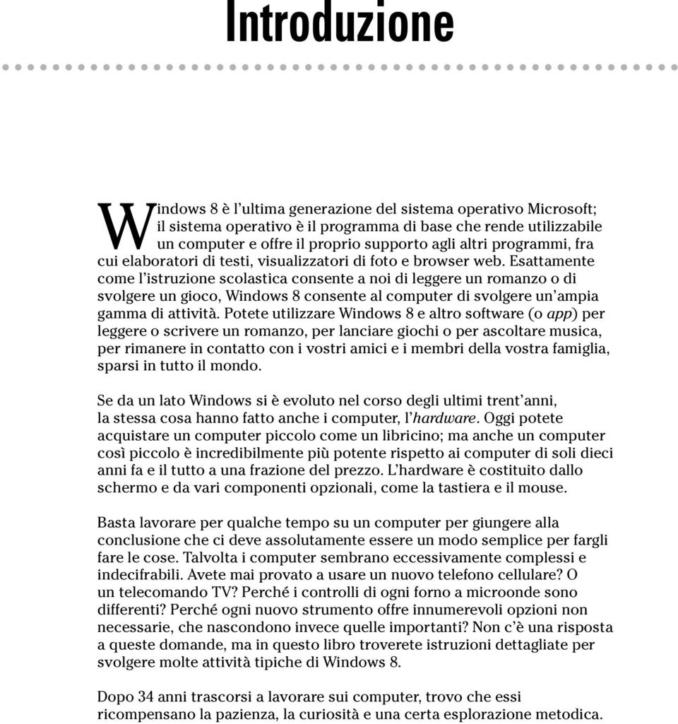 Esattamente come l istruzione scolastica consente a noi di leggere un romanzo o di svolgere un gioco, Windows 8 consente al computer di svolgere un ampia gamma di attività.