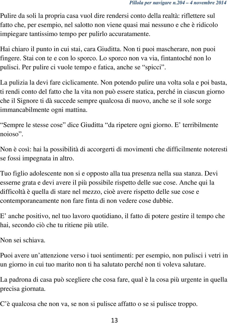 tantissimo tempo per pulirlo accuratamente. Hai chiaro il punto in cui stai, cara Giuditta. Non ti puoi mascherare, non puoi fingere. Stai con te e con lo sporco.