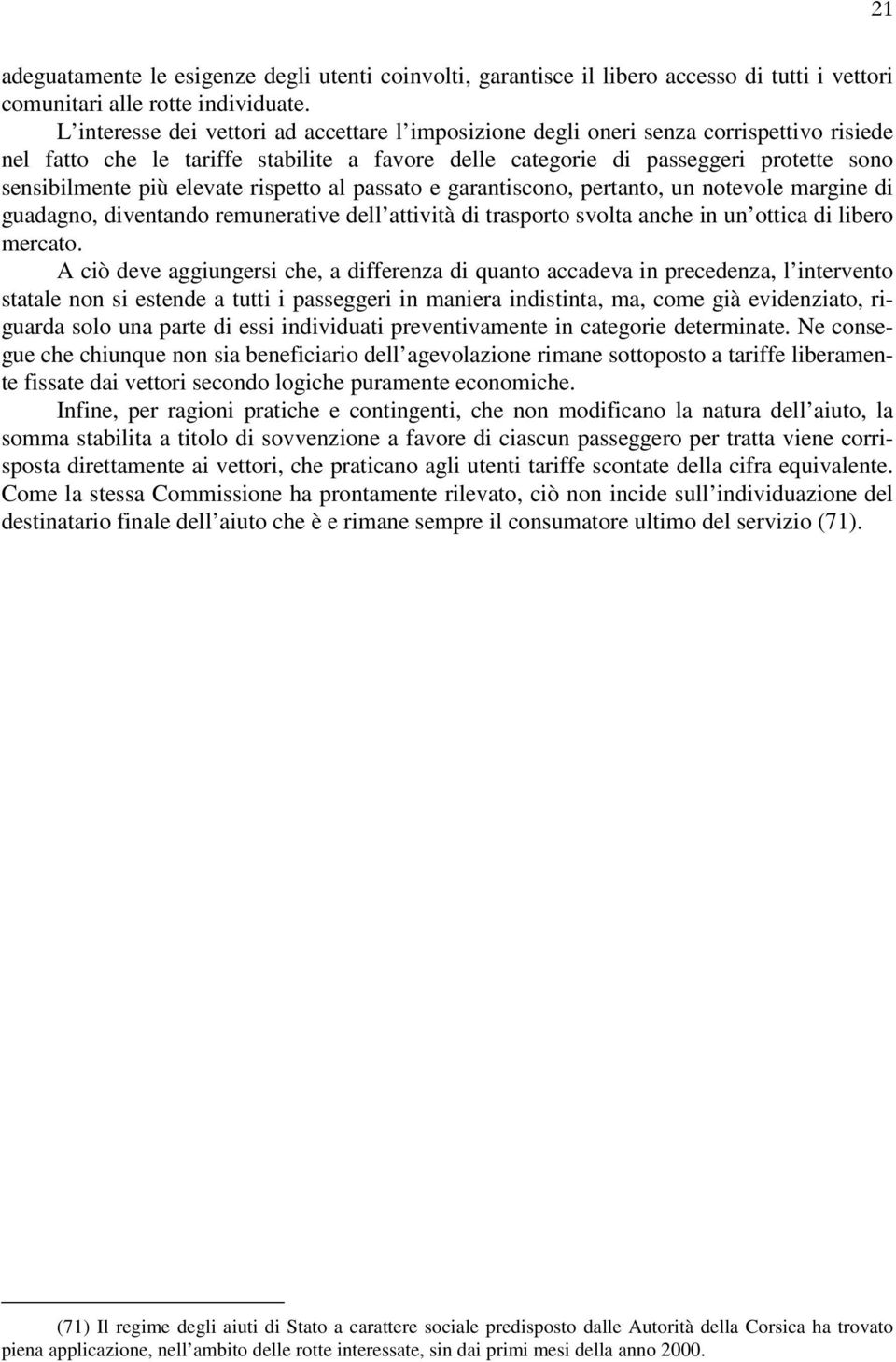 elevate rispetto al passato e garantiscono, pertanto, un notevole margine di guadagno, diventando remunerative dell attività di trasporto svolta anche in un ottica di libero mercato.