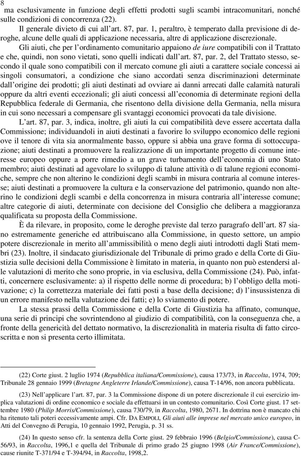 Gli aiuti, che per l ordinamento comunitario appaiono de iure compatibili con il Trattato e che, quindi, non sono vietati, sono quelli indicati dall art. 87, par.