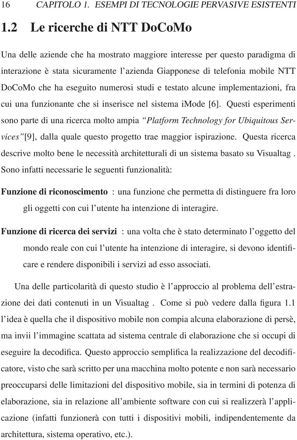 eseguito numerosi studi e testato alcune implementazioni, fra cui una funzionante che si inserisce nel sistema imode [6].