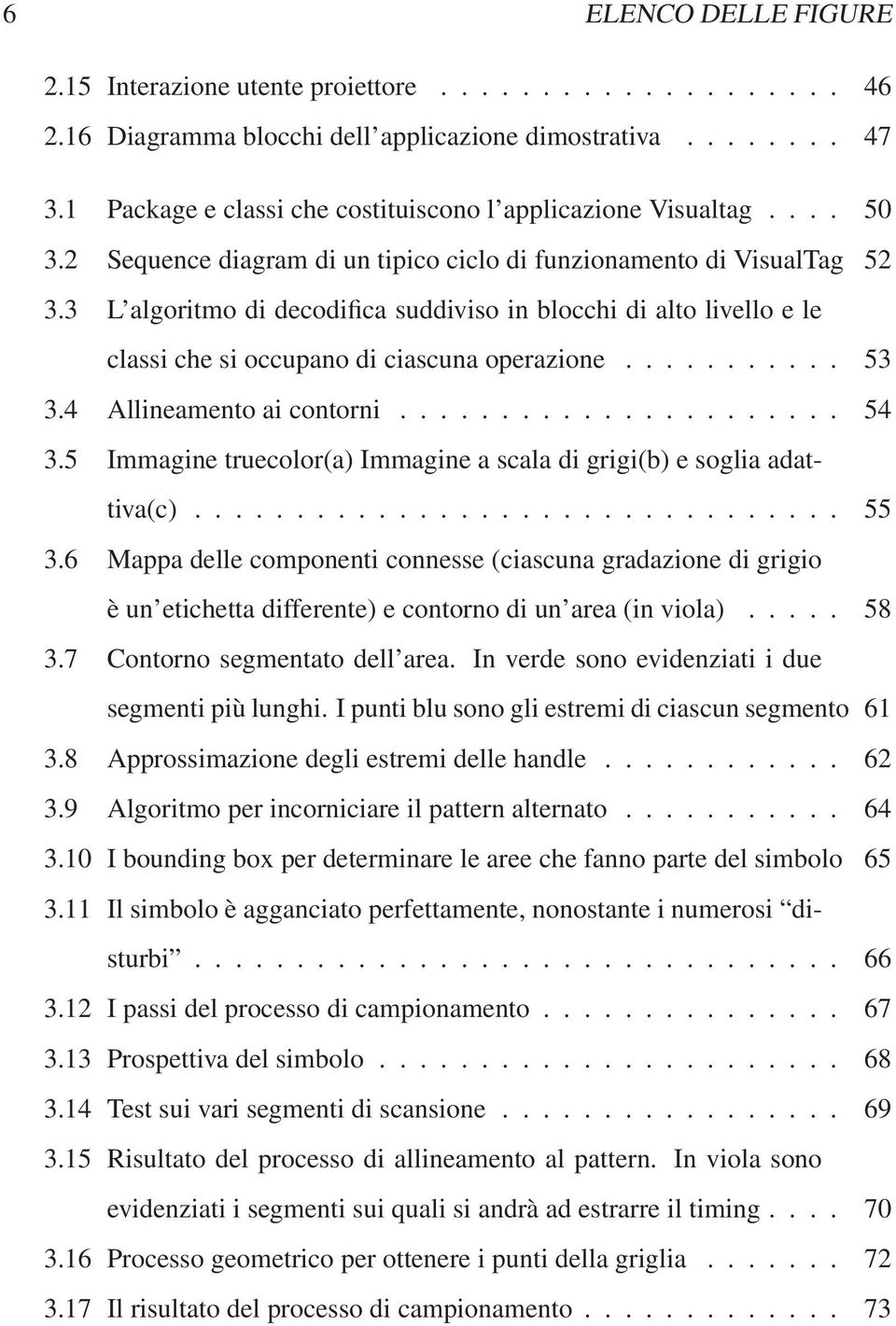 3 L algoritmo di decodifica suddiviso in blocchi di alto livello e le classi che si occupano di ciascuna operazione........... 53 3.4 Allineamento ai contorni...................... 54 3.