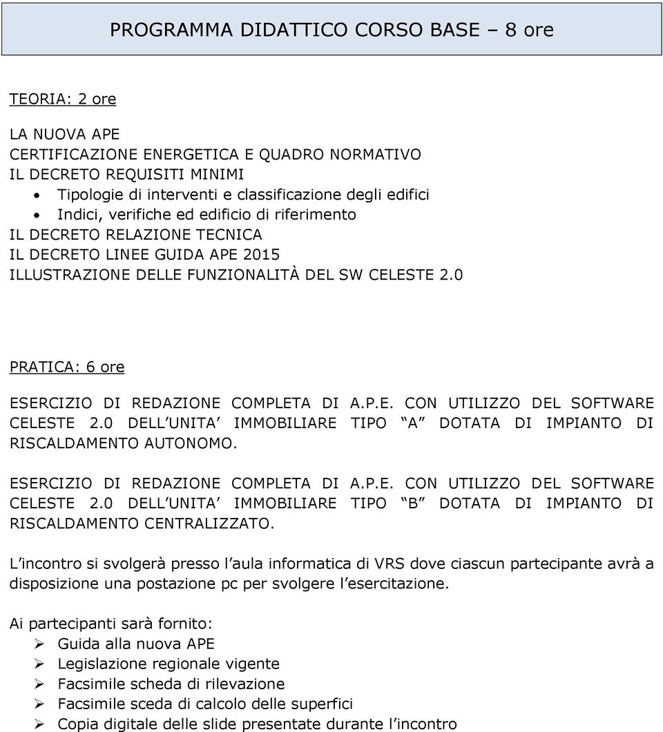 0 DELL UNITA IMMOBILIARE TIPO A DOTATA DI IMPIANTO DI RISCALDAMENTO AUTONOMO. CELESTE 2.0 DELL UNITA IMMOBILIARE TIPO B DOTATA DI IMPIANTO DI RISCALDAMENTO CENTRALIZZATO.