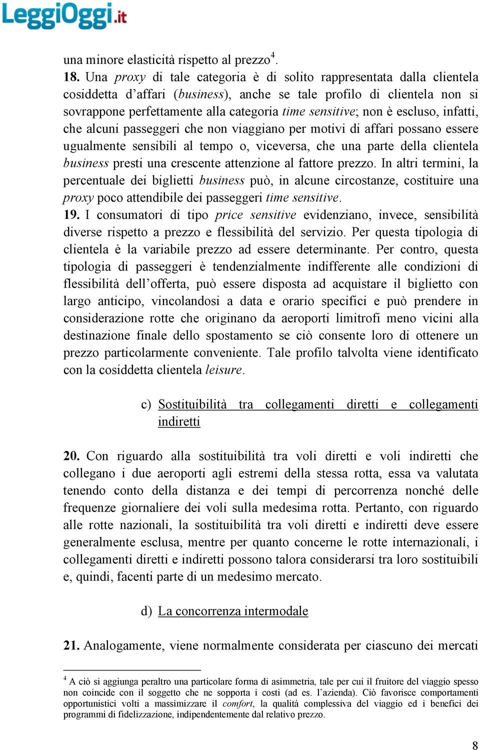 non è escluso, infatti, che alcuni passeggeri che non viaggiano per motivi di affari possano essere ugualmente sensibili al tempo o, viceversa, che una parte della clientela business presti una