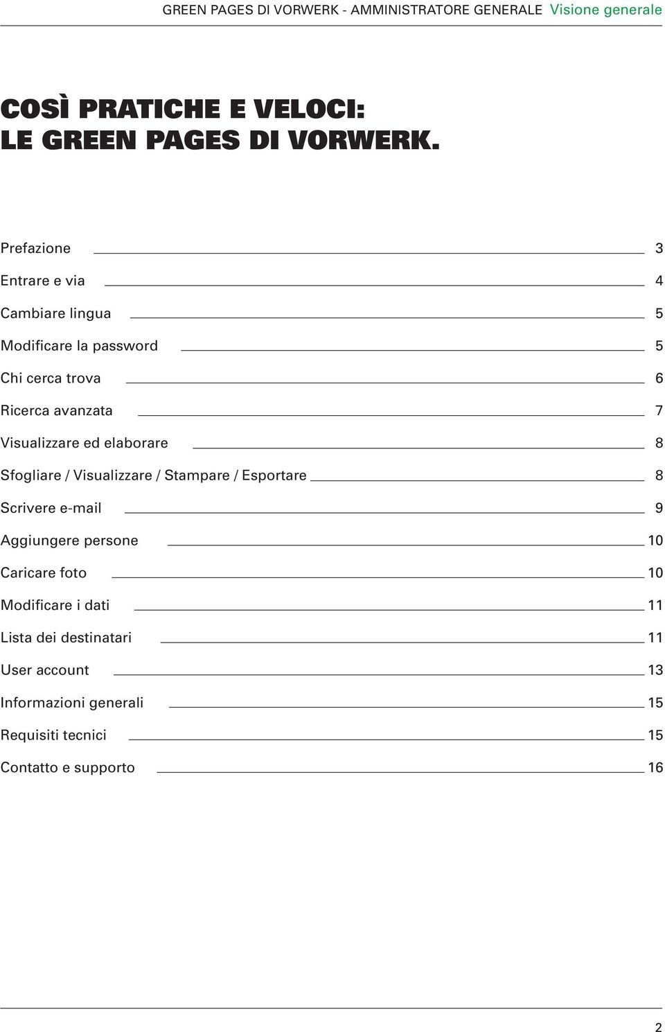 Sfogliare / Visualizzare / Stampare / Esportare Scrivere e-mail Aggiungere persone Caricare foto Modificare i dati Lista