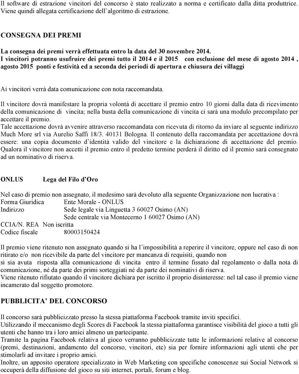 I vincitori potranno usufruire dei premi tutto il 2014 e il 2015 con esclusione del mese di agosto 2014, agosto 2015 ponti e festività ed a seconda dei periodi di apertura e chiusura dei villaggi Ai