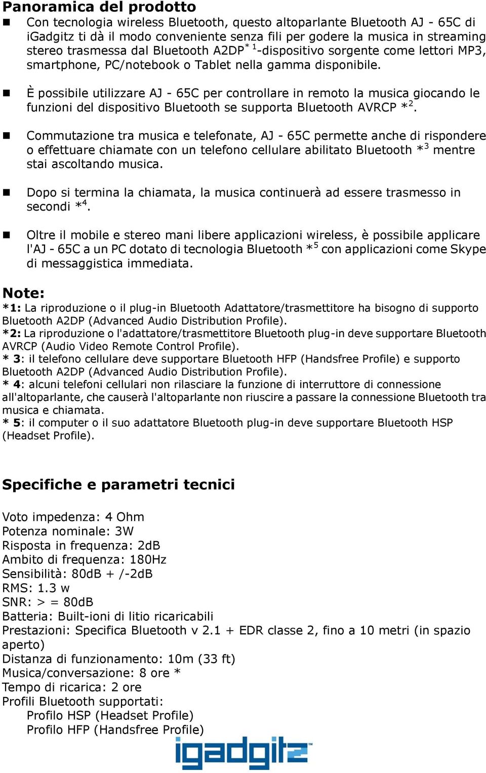 È possibile utilizzare AJ - 65C per controllare in remoto la musica giocando le funzioni del dispositivo Bluetooth se supporta Bluetooth AVRCP * 2.