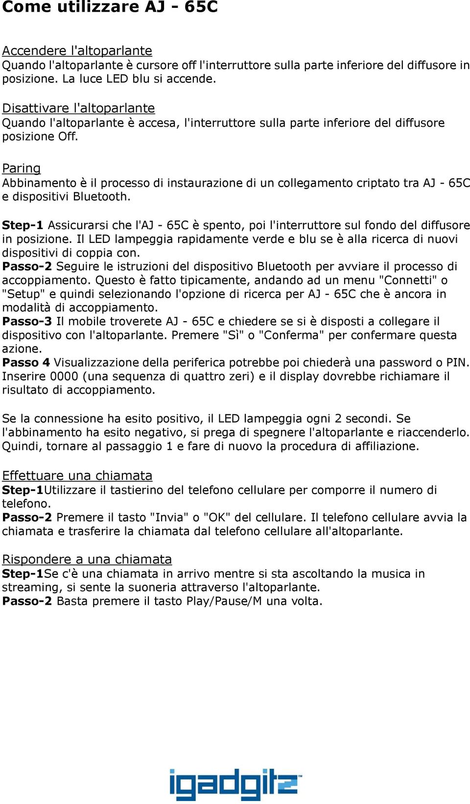 Paring Abbinamento è il processo di instaurazione di un collegamento criptato tra AJ - 65C e dispositivi Bluetooth.