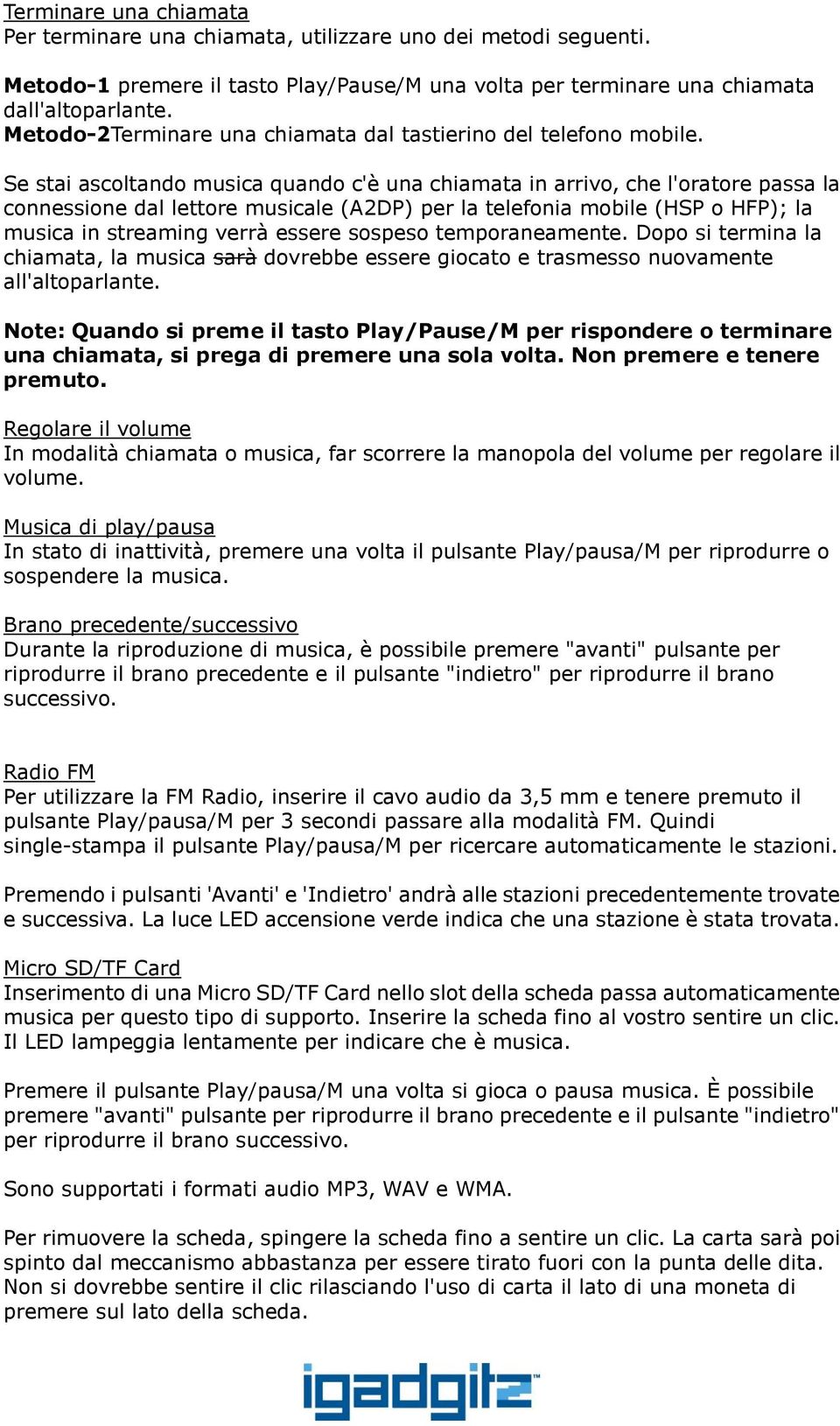 Se stai ascoltando musica quando c'è una chiamata in arrivo, che l'oratore passa la connessione dal lettore musicale (A2DP) per la telefonia mobile (HSP o HFP); la musica in streaming verrà essere