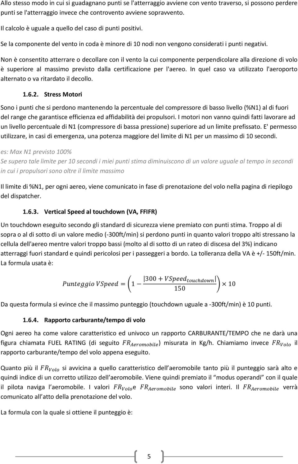 Non è consentito atterrare o decollare con il vento la cui componente perpendicolare alla direzione di volo è superiore al massimo previsto dalla certificazione per l'aereo.