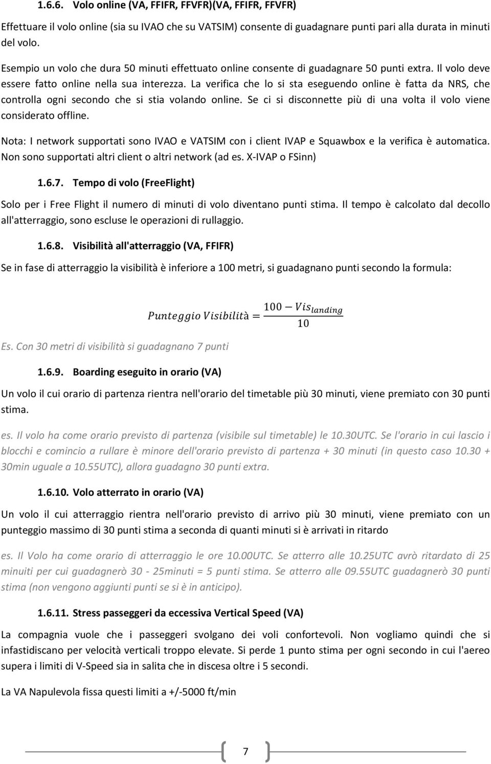 La verifica che lo si sta eseguendo online è fatta da NRS, che controlla ogni secondo che si stia volando online. Se ci si disconnette più di una volta il volo viene considerato offline.