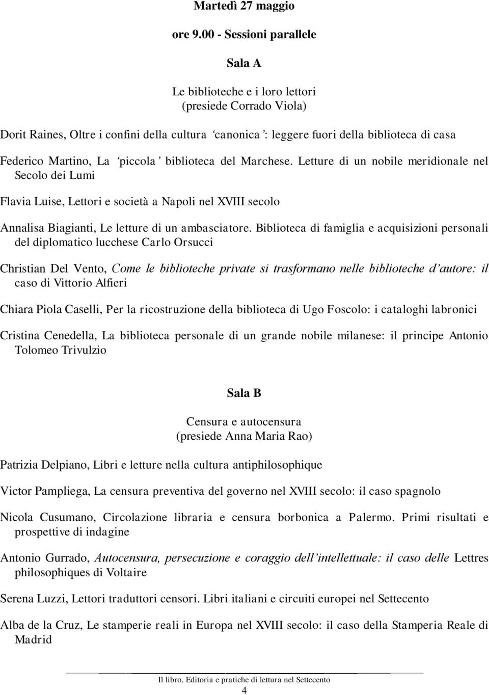 La piccola biblioteca del Marchese. Letture di un nobile meridionale nel Secolo dei Lumi Flavia Luise, Lettori e società a Napoli nel XVIII secolo Annalisa Biagianti, Le letture di un ambasciatore.