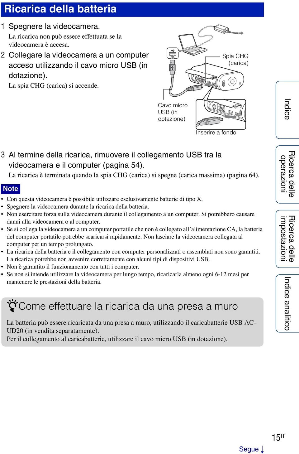 Spia CHG (carica) Cavo micro USB (in dotazione) Inserire a fondo 3 Al termine della ricarica, rimuovere il collegamento USB tra la videocamera e il computer (pagina 54).