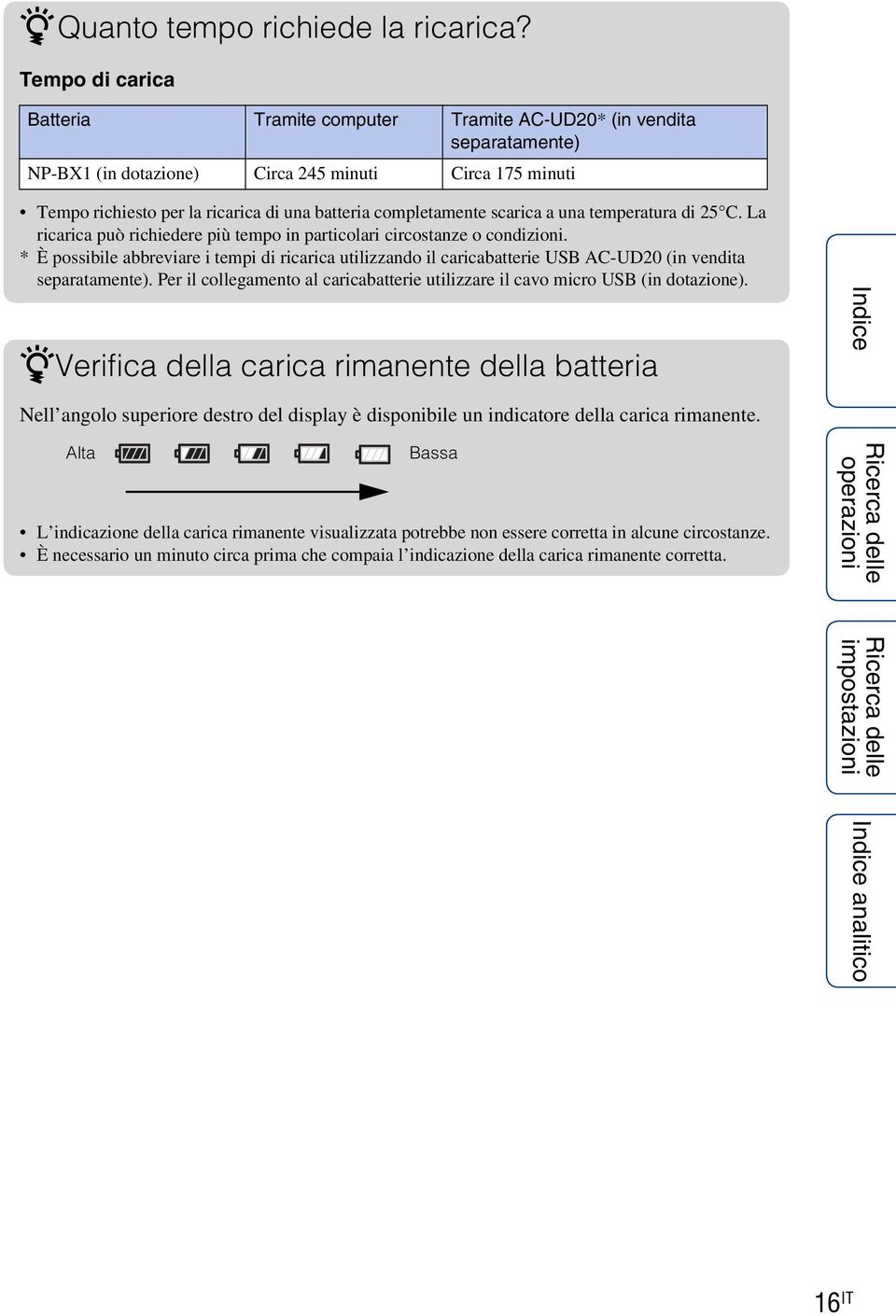 completamente scarica a una temperatura di 25 C. La ricarica può richiedere più tempo in particolari circostanze o condizioni.