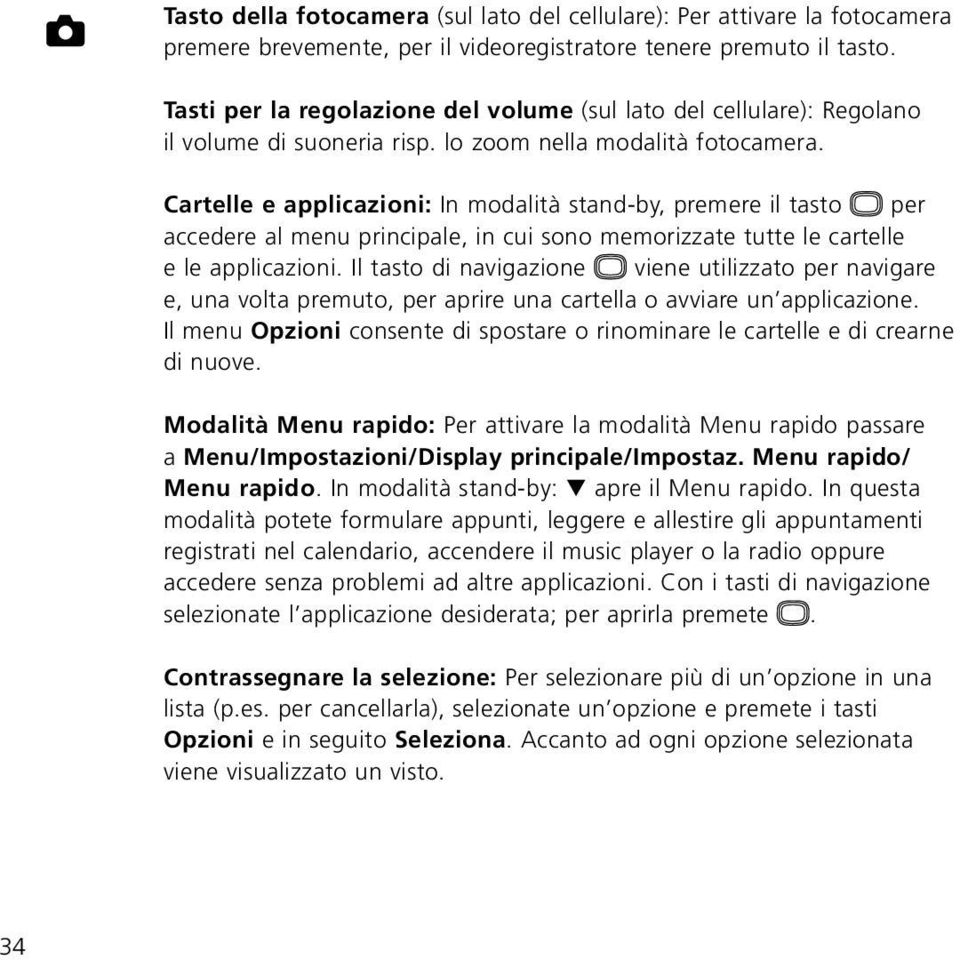 Cartelle e applicazioni: In modalità stand-by, premere il tasto per accedere al menu principale, in cui sono memorizzate tutte le cartelle e le applicazioni.