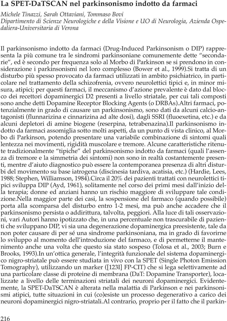 secondo per frequenza solo al Morbo di Parkinson se si prendono in considerazione i parkinsonismi nel loro complesso (Bower et al., 1999).