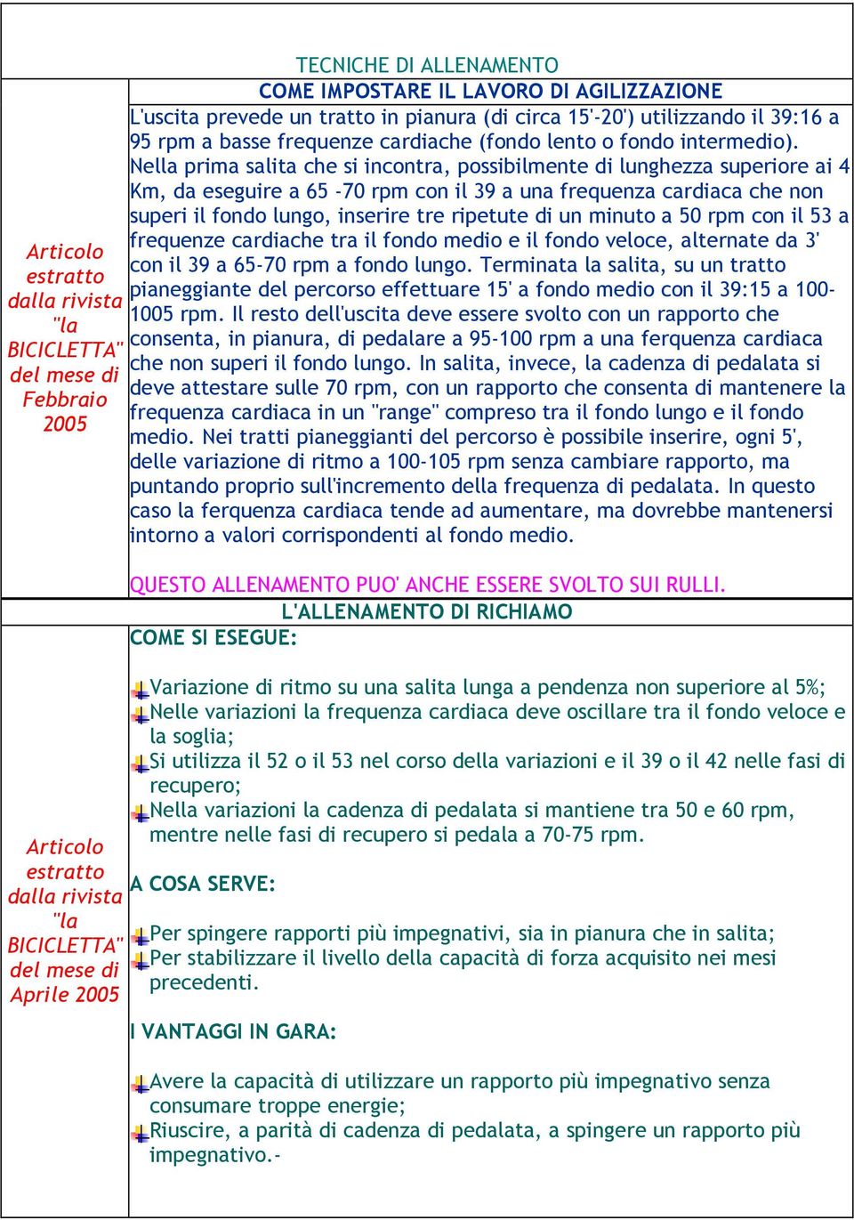 Nella prima salita che si incontra, possibilmente di lunghezza superiore ai 4 Km, da eseguire a 65-70 rpm con il 39 a una frequenza cardiaca che non superi il fondo lungo, inserire tre ripetute di un