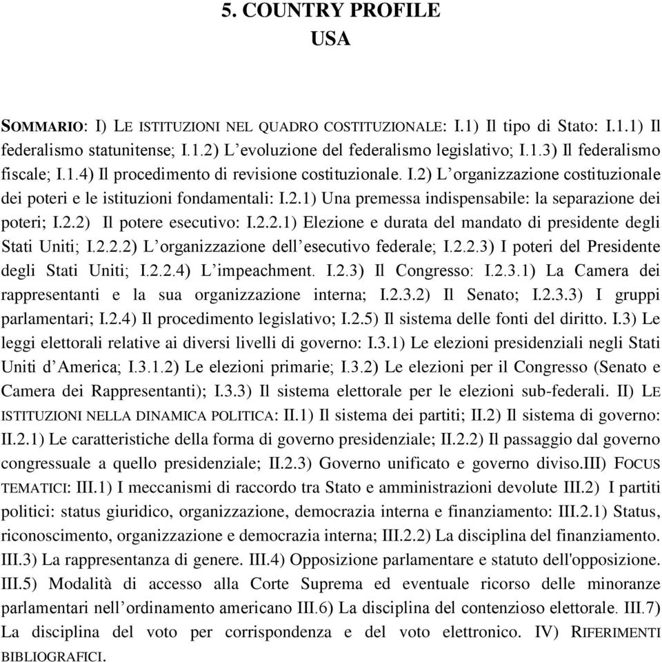 2.2.1) Elezione e durata del mandato di presidente degli Stati Uniti; I.2.2.2) L organizzazione dell esecutivo federale; I.2.2.3) I poteri del Presidente degli Stati Uniti; I.2.2.4) L impeachment. I.2.3) Il Congresso: I.