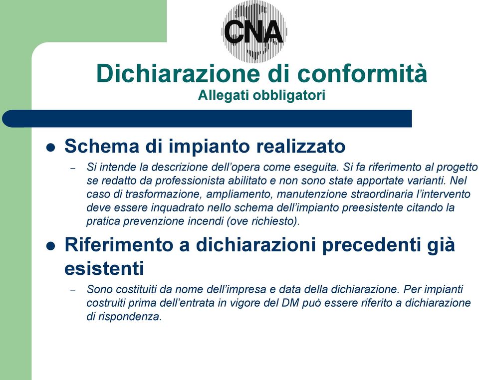 Nel caso di trasformazione, ampliamento, manutenzione straordinaria l intervento deve essere inquadrato nello schema dell impianto preesistente citando la