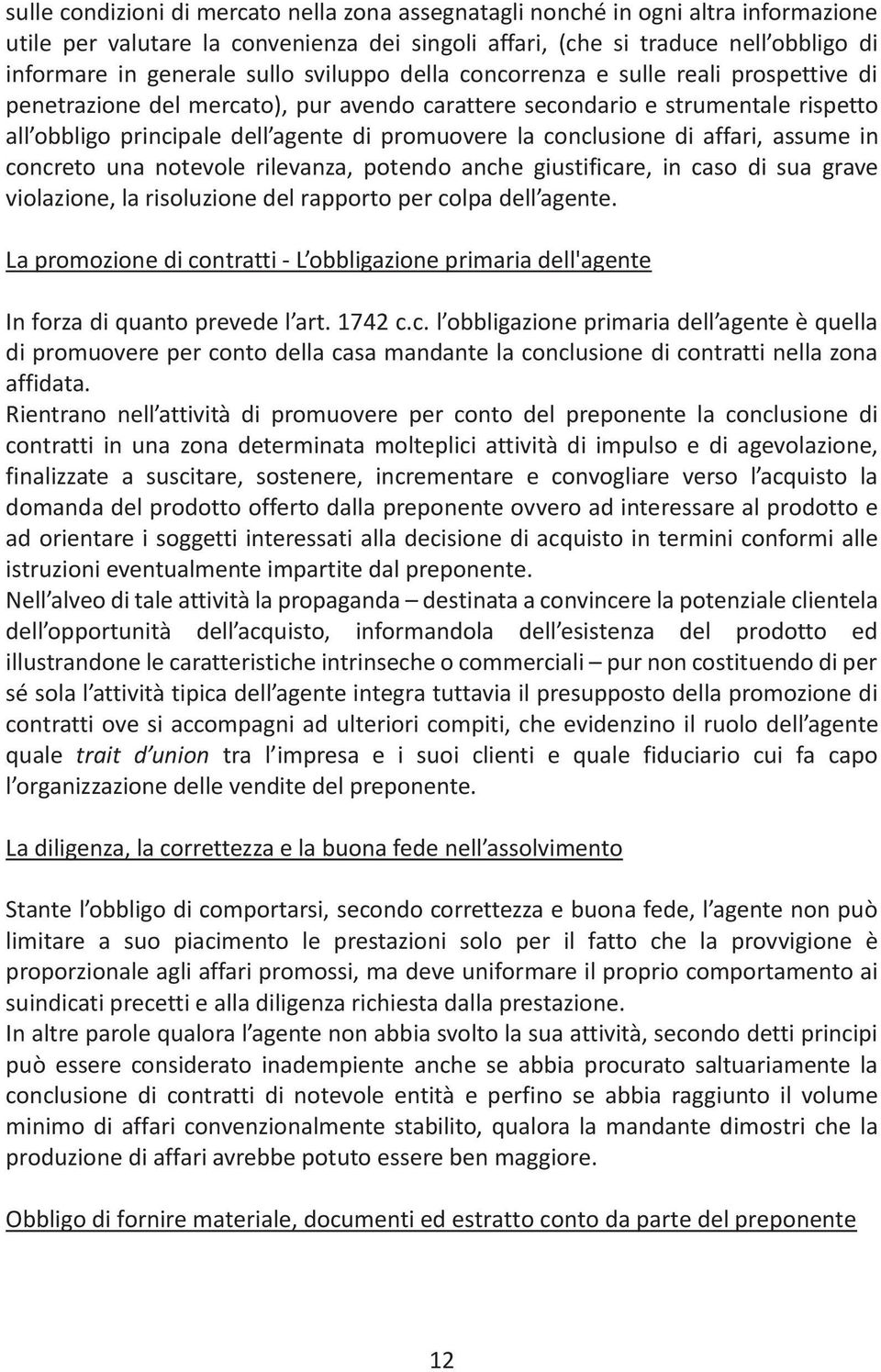 conclusione di affari, assume in concreto una notevole rilevanza, potendo anche giustificare, in caso di sua grave violazione, la risoluzione del rapporto per colpa dell agente.