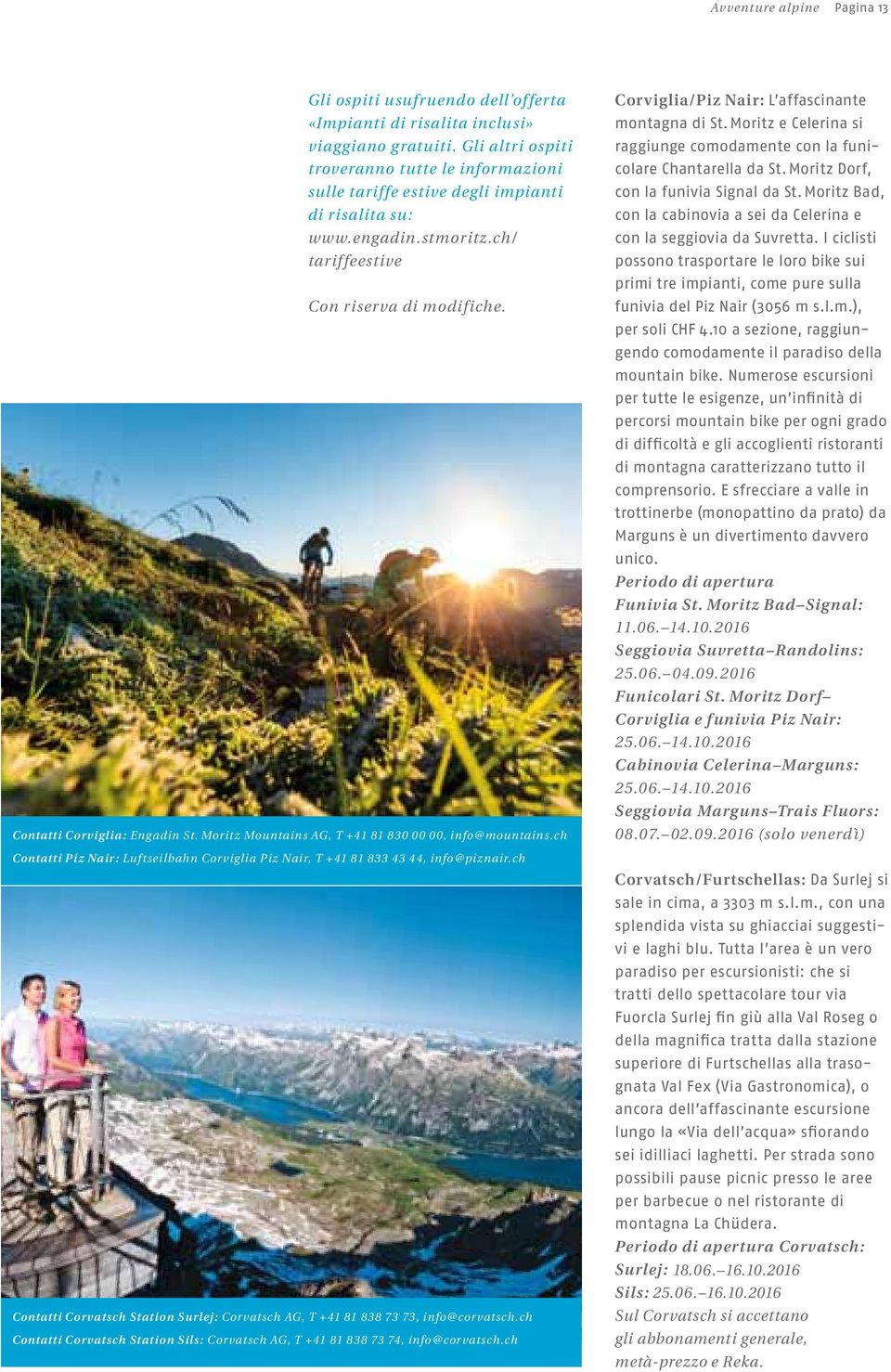Moritz Mountains AG, T +41 81 830 00 00, info@mountains.ch Contatti Piz Nair: Luftseilbahn Corviglia Piz Nair, T +41 81 833 43 44, info@piznair.