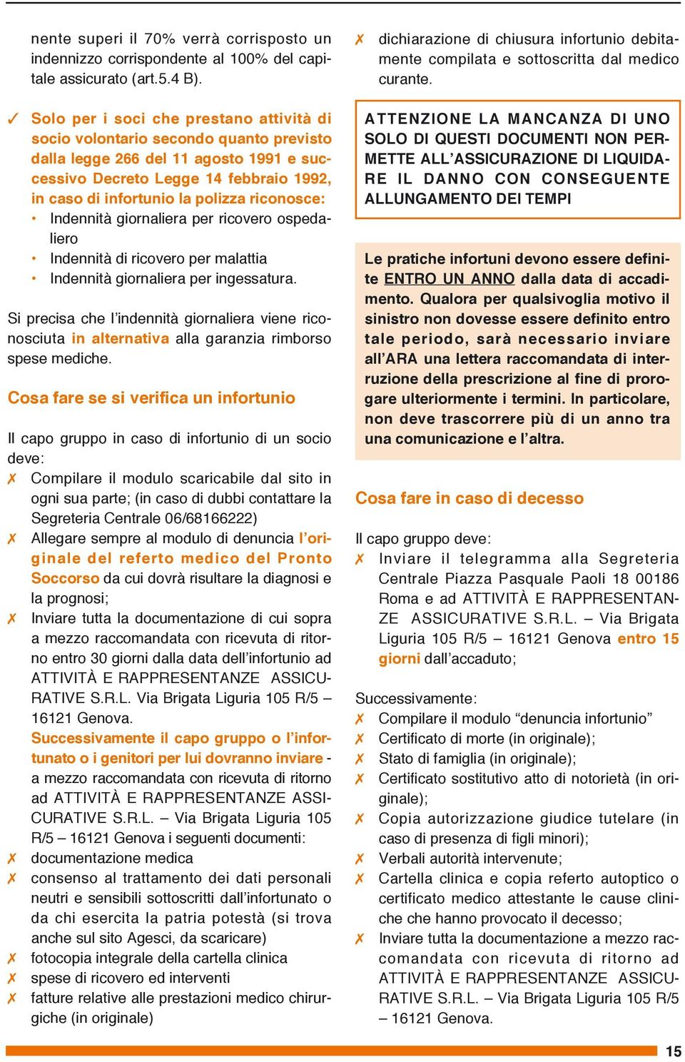 Solo per i soci che prestano attività di socio volontario secondo quanto previsto dalla legge 266 del 11 agosto 1991 e successivo Decreto Legge 14 febbraio 1992, in caso di infortunio la polizza