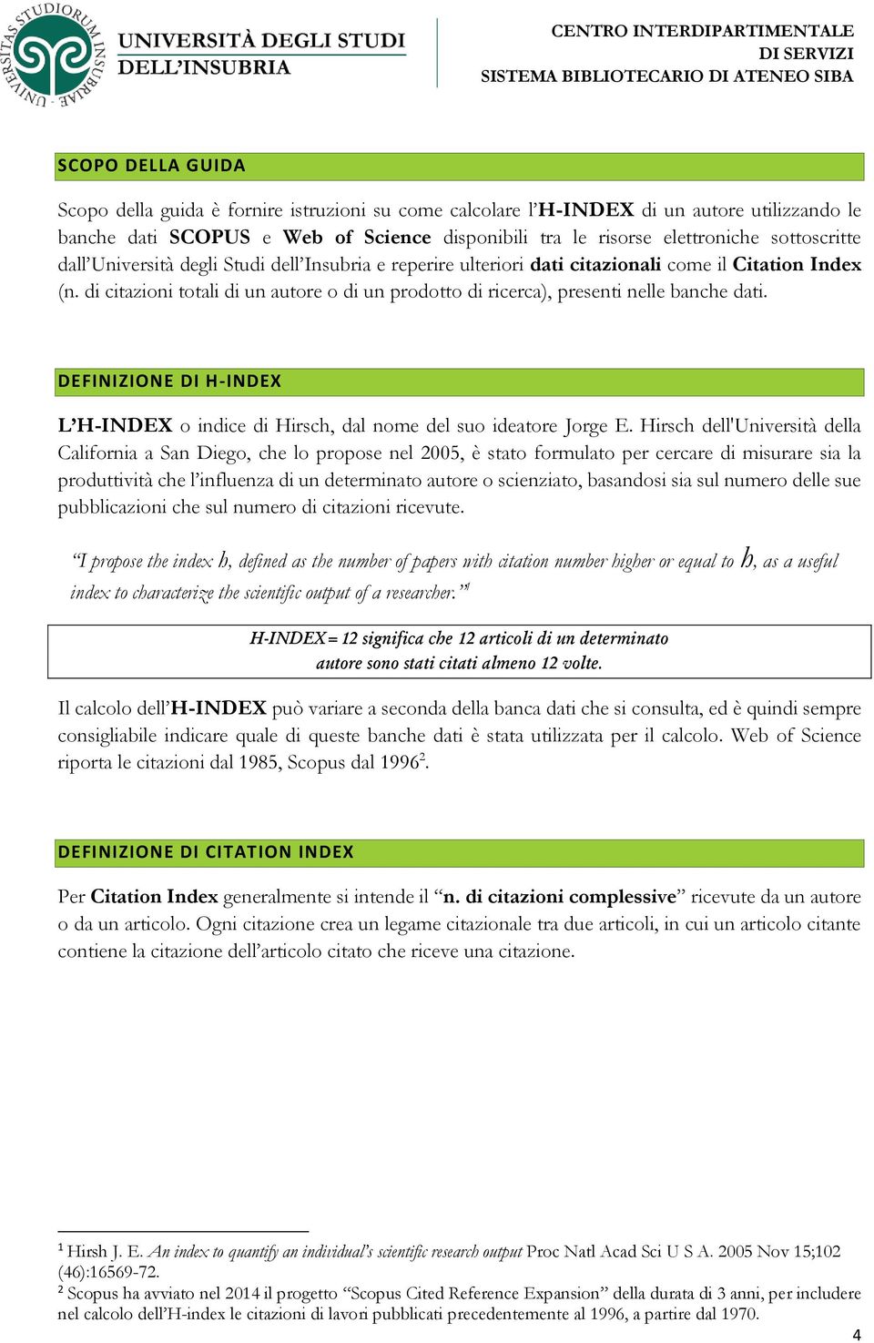 di citazioni totali di un autore o di un prodotto di ricerca), presenti nelle banche dati. DEFINIZIONE DI H-INDEX L H-INDEX o indice di Hirsch, dal nome del suo ideatore Jorge E.